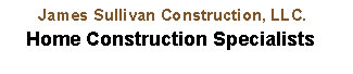 James Sullivan Construction, LLC. - Home Construction Specialists